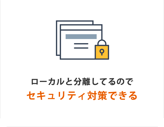 ローカルと分離してるのでセキュリティ対策できる